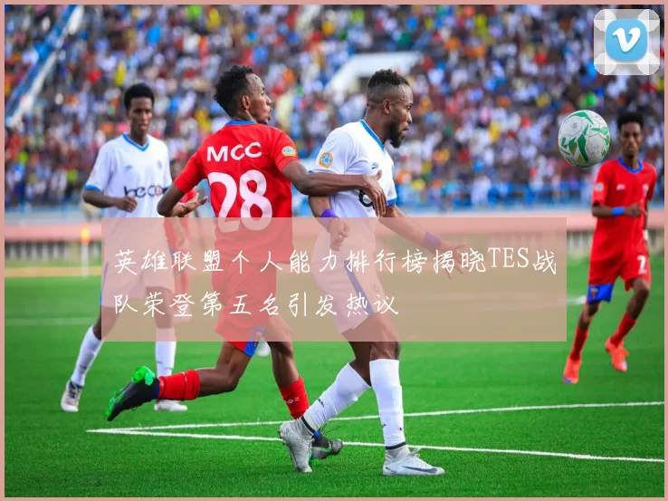 英雄联盟个人能力排行榜揭晓TES战队荣登第五名引发热议