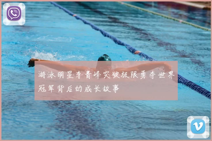 游泳明星李青峰突破极限勇夺世界冠军背后的成长故事