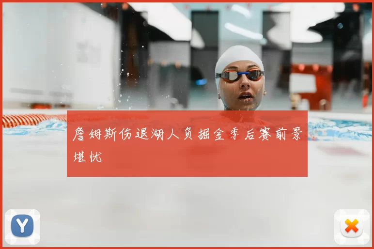 詹姆斯伤退湖人负掘金季后赛前景堪忧