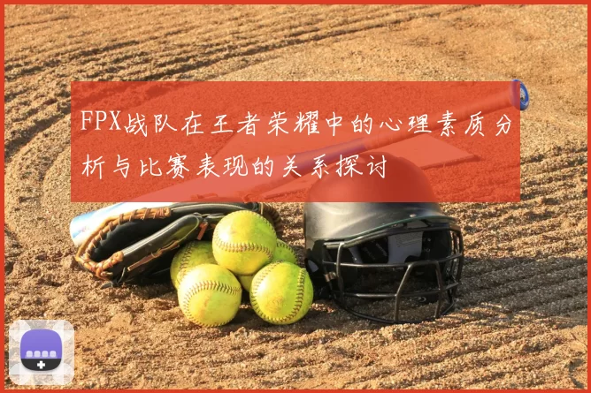 FPX战队在王者荣耀中的心理素质分析与比赛表现的关系探讨