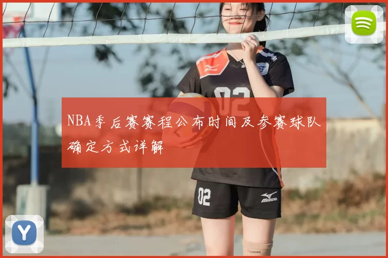 NBA季后赛赛程公布时间及参赛球队确定方式详解