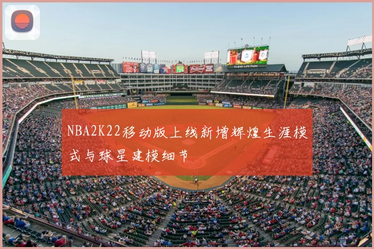 NBA2K22移动版上线新增辉煌生涯模式与球星建模细节