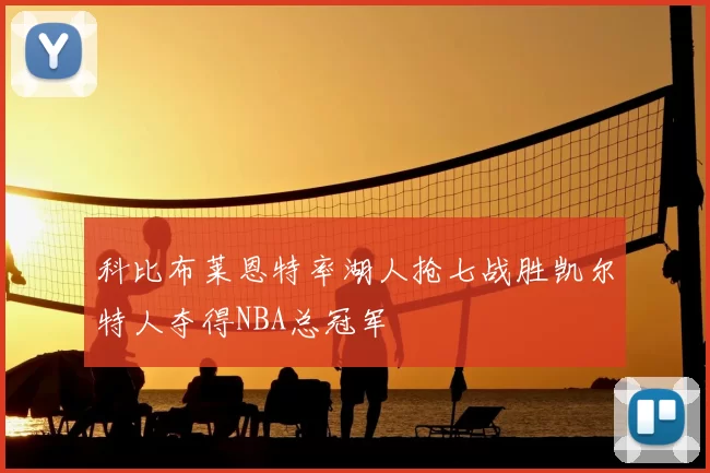 科比布莱恩特率湖人抢七战胜凯尔特人夺得NBA总冠军