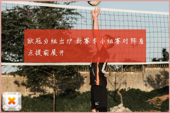 欧冠分组出炉 新赛季小组赛对阵看点提前展开