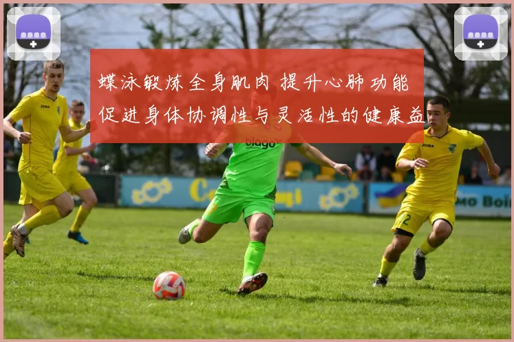 蝶泳锻炼全身肌肉 提升心肺功能 促进身体协调性与灵活性的健康益处