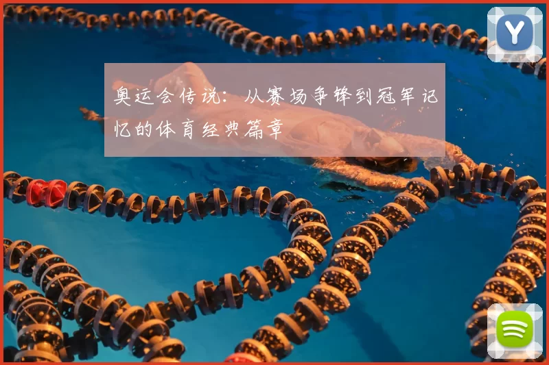 奥运会传说:从赛场争锋到冠军记忆的体育经典篇章
