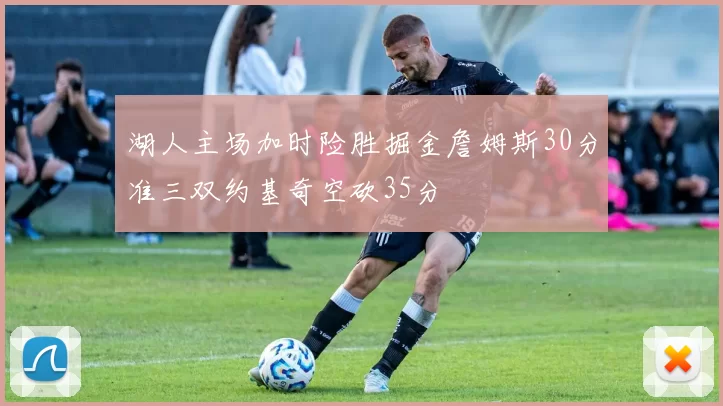 湖人主场加时险胜掘金詹姆斯30分准三双约基奇空砍35分