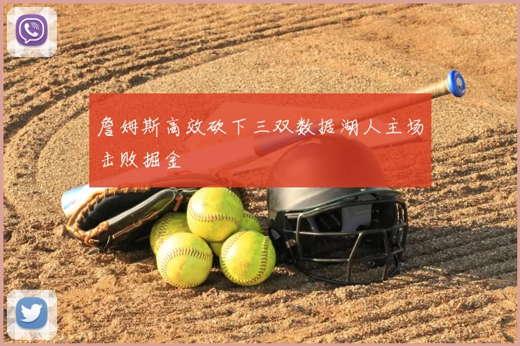 詹姆斯高效砍下三双数据湖人主场击败掘金