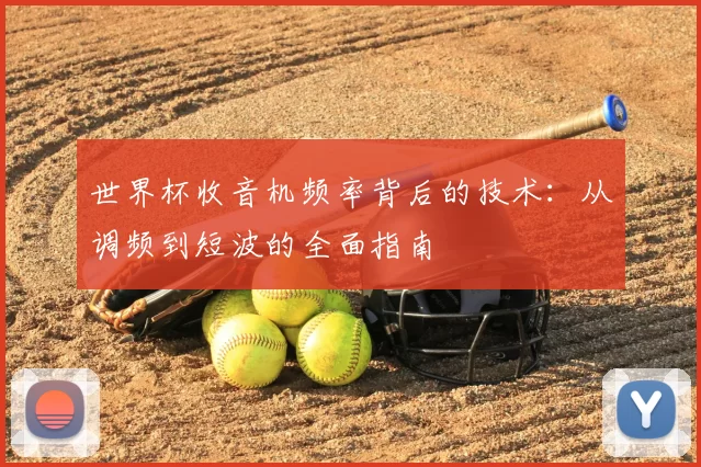 世界杯收音机频率背后的技术:从调频到短波的全面指南