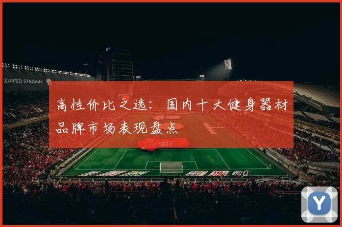 高性价比之选：国内十大健身器材品牌市场表现盘点
