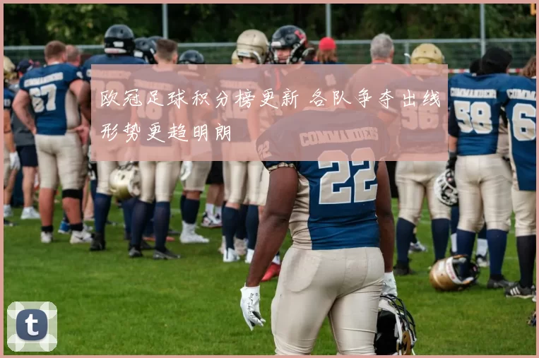 欧冠足球积分榜更新 各队争夺出线形势更趋明朗