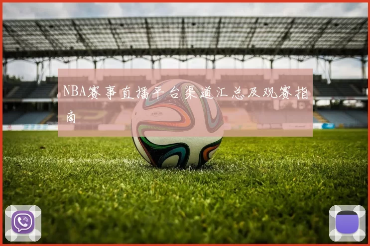 NBA赛事直播平台渠道汇总及观赛指南