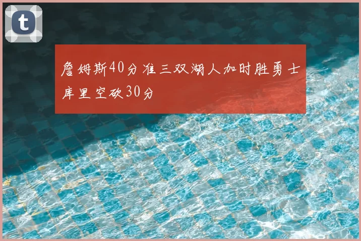 詹姆斯40分准三双湖人加时胜勇士库里空砍30分