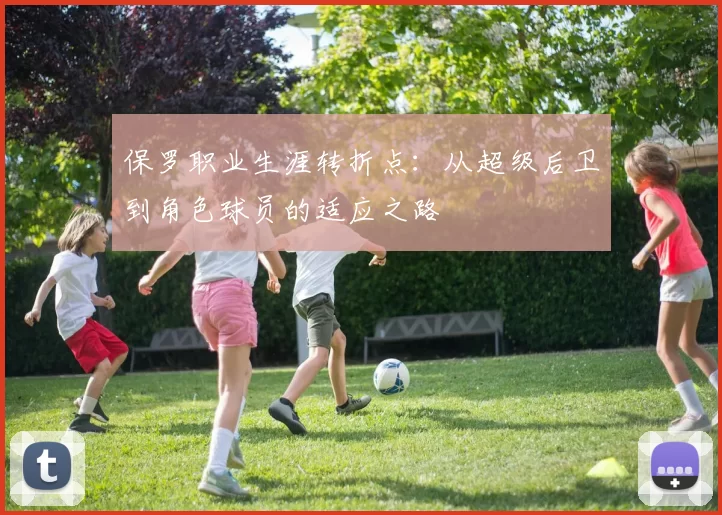 保罗职业生涯转折点：从超级后卫到角色球员的适应之路