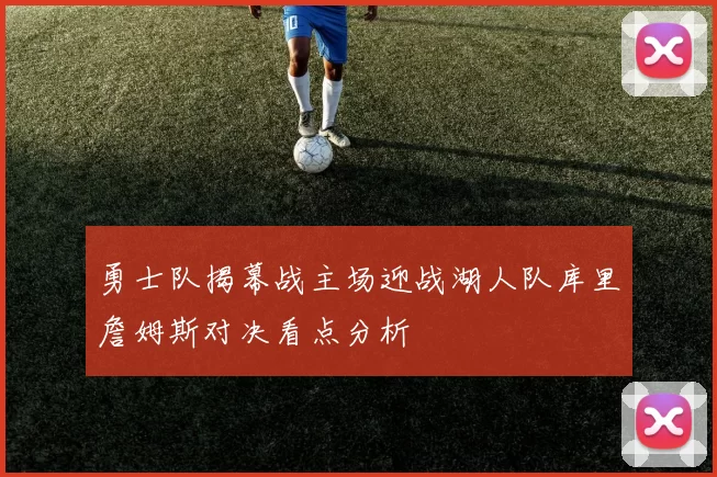 勇士队揭幕战主场迎战湖人队库里詹姆斯对决看点分析
