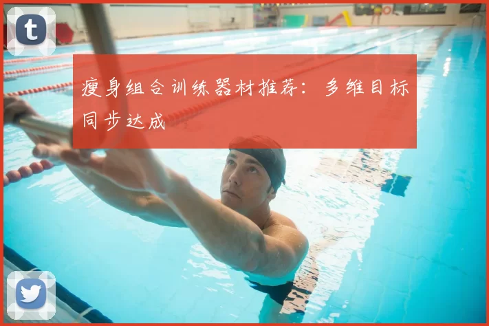 瘦身组合训练器材推荐:多维目标同步达成