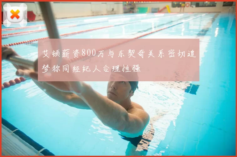 艾顿薪资800万与东契奇关系密切追梦称同经纪人合理性强
