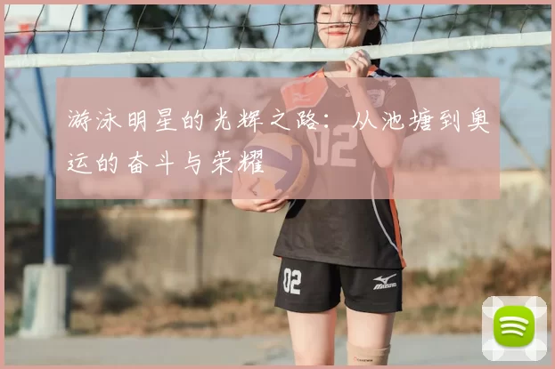 游泳明星的光辉之路：从池塘到奥运的奋斗与荣耀