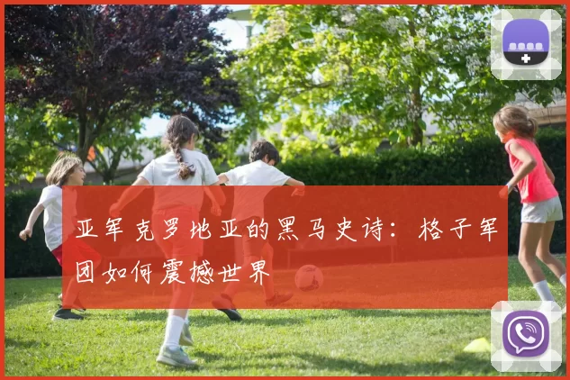 亚军克罗地亚的黑马史诗：格子军团如何震撼世界
