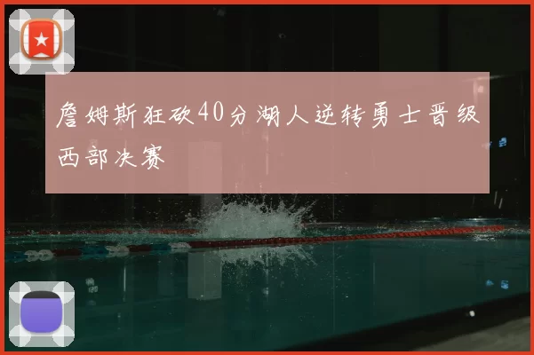詹姆斯狂砍40分湖人逆转勇士晋级西部决赛