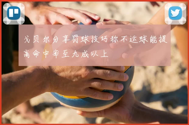 戈贝尔分享罚球技巧称不运球能提高命中率至九成以上